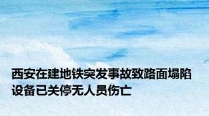 西安在建地铁突发事故致路面塌陷 设备已关停无人员伤亡