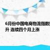 6月份中国电商物流指数持续回升 连续四个月上涨