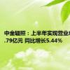 中金辐照：上半年实现营业总收入1.79亿元 同比增长5.44%