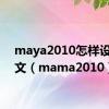 maya2010怎样设为中文（mama2010）