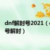 dnf解封号2021（dnf封号解封）