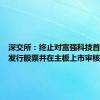 深交所：终止对富强科技首次公开发行股票并在主板上市审核