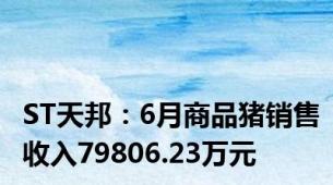 ST天邦：6月商品猪销售收入79806.23万元