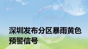 深圳发布分区暴雨黄色预警信号