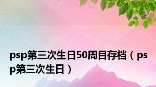 psp第三次生日50周目存档（psp第三次生日）