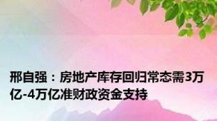 邢自强：房地产库存回归常态需3万亿-4万亿准财政资金支持