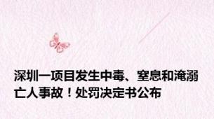 深圳一项目发生中毒、窒息和淹溺亡人事故！处罚决定书公布