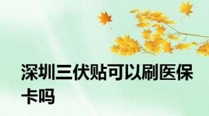 深圳三伏贴可以刷医保卡吗