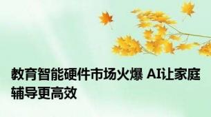 教育智能硬件市场火爆 AI让家庭辅导更高效