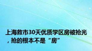 上海救市30天优质学区房被抢光，抢的根本不是“房”