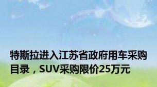 特斯拉进入江苏省政府用车采购目录，SUV采购限价25万元