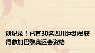 创纪录！已有30名四川运动员获得参加巴黎奥运会资格