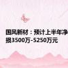 国风新材：预计上半年净利润亏损3500万-5250万元