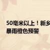 50毫米以上！新乡发布暴雨橙色预警