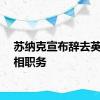 苏纳克宣布辞去英国首相职务