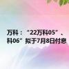 万科：“22万科05”、“22万科06”拟于7月8日付息