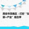 西安市鄠邑区：打好“生态+文旅+产业”组合拳