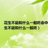 花生不能和什么一起吃会中毒（花生不能和什么一起吃）