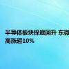 半导体板块探底回升 东微半导冲高涨超10%