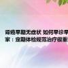 肾癌早期无症状 如何早诊早治？专家：定期体检规范治疗很重要