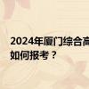 2024年厦门综合高中班如何报考？