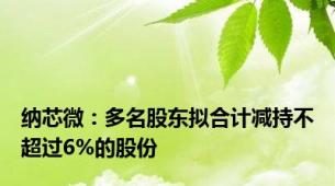 纳芯微：多名股东拟合计减持不超过6%的股份