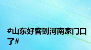 #山东好客到河南家门口了#