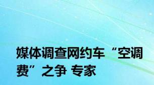 媒体调查网约车“空调费”之争 专家