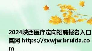 2024陕西医疗定向招聘报名入口官网 https://sxwjw.bruida.com