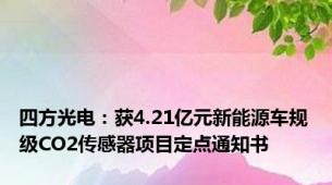 四方光电：获4.21亿元新能源车规级CO2传感器项目定点通知书