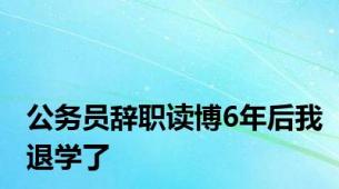 公务员辞职读博6年后我退学了