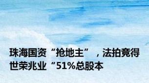 珠海国资“抢地主”，法拍竞得世荣兆业“51%总股本