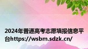 2024年普通高考志愿填报信息平台https://wsbm.sdzk.cn/