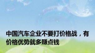 中国汽车企业不要打价格战，有价格优势就多赚点钱