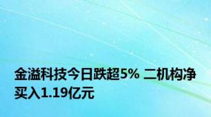 金溢科技今日跌超5% 二机构净买入1.19亿元