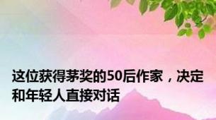 这位获得茅奖的50后作家，决定和年轻人直接对话