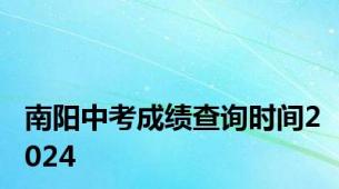 南阳中考成绩查询时间2024