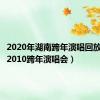 2020年湖南跨年演唱回放（湖南2010跨年演唱会）