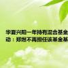 华夏兴阳一年持有混合基金经理变动：郑煜不再担任该基金基金经理