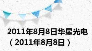 2011年8月8日华星光电（2011年8月8日）