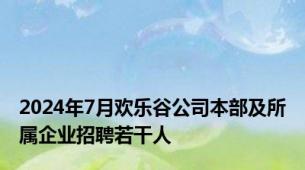 2024年7月欢乐谷公司本部及所属企业招聘若干人