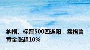 纳指、标普500四连阳，盎格鲁黄金涨超10%