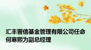 汇丰晋信基金管理有限公司任命何寒熙为副总经理