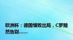 欧洲杯：德国惜败出局，C罗黯然告别……