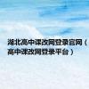 湖北高中课改网登录官网（湖北省高中课改网登录平台）