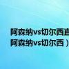 阿森纳vs切尔西直播（阿森纳vs切尔西）