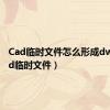 Cad临时文件怎么形成dwg（cad临时文件）