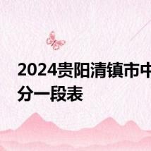 2024贵阳清镇市中考一分一段表