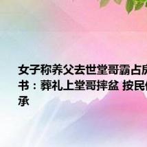 女子称养父去世堂哥霸占房产 村支书：葬礼上堂哥摔盆 按民俗由他继承