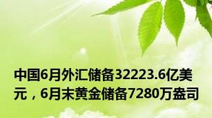 中国6月外汇储备32223.6亿美元，6月末黄金储备7280万盎司